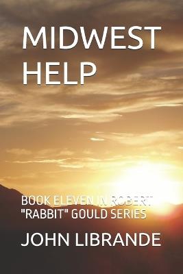 Midwest Help: Book Eleven in Robert "Rabbit" Gould Series - John Librande - cover