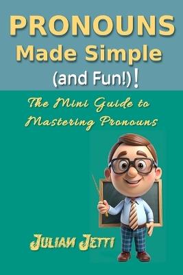Pronouns Made Simple (and Fun!)!: The Mini Guide to Mastering Pronouns - Julian Jetti - cover