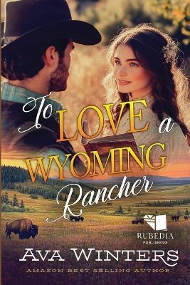 To Love a Wyoming Rancher: A Western Historical Romance Book - Ava Winters - cover