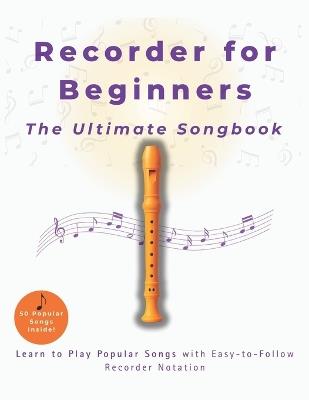 Recorder for Beginners The Ultimate Songbook: Learn to Play Popular Songs with Easy-to-Follow Recorder Notation - Echo Fairchild - cover