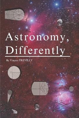 Astronomy, Differently: The History of Distance Measurements in Astronomy - Vincent Trevilly - cover