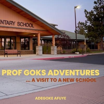 Prof Goks Adventures: a visit to a new school - Adegoke Afuye - cover