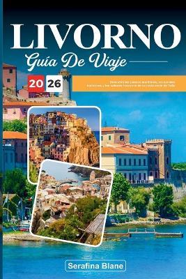 Guía de Viaje Livorno 2026: Descubra los paseos marítimos, los canales históricos y los sabores toscanos de la costa oeste de Italia - Serafina Blane - cover