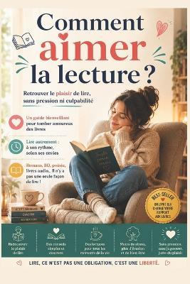 Comment aimer la lecture ?: Retrouver le plaisir de lire, sans pression ni culpabilité Un guide bienveillant pour tomber amoureux des livres Lire autrement: à son rythme, selon ses envies - Ahmed Salmi - cover