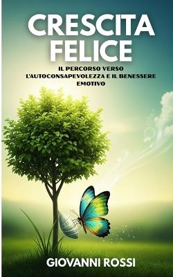 Crescita Felice: Scopri il potere della consapevolezza per una vita più felice - Giovanni Rossi - cover