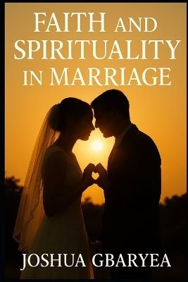 Faith and Spirituality in Marriage - Joshua Gbaryea - cover