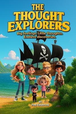 The Thought Explorers: Big Feelings. Little Thoughts. Endless Discoveries. - Paul Estabrook - cover