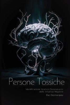 Persone Tossiche: Identificazione, Analisi e Superamento delle Influenze Negative - Dan Desmarques - cover