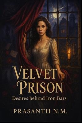 Velvet Prison: Desires behind Iron Bars - Prasanth N M - cover
