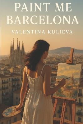 Paint Me Barcelona - Dionis Kuliev,Valentina Kulieva - cover