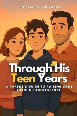 Through His Teen Years: A Parent's Guide to Raising Sons Through Adolescence - Rachel Whitmore - cover