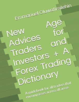 New Age Advices for Traders and Investors + A Forex Trading Dictionary: A guidebook for all traders that encompasses across all areas - Oluwaseun Blessing Adamson,Emmanuel Oluwatimilehin - cover