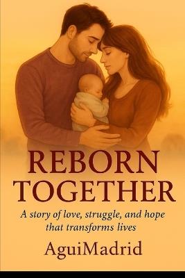 Reborn Together: A story of love, struggle, and hope that transforms lives - Agui Madrid - cover