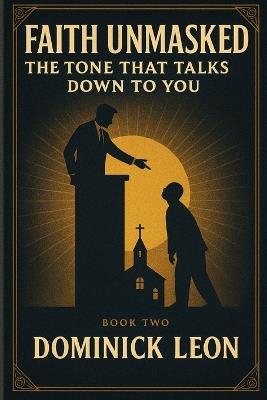 Faith Unmasked: The Tone That Talks Down To You - Dominick Leon - cover