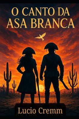 O Canto da Asa Branca: Romance de amor, vingança e esperança no sertão - Lucio Cremm - cover