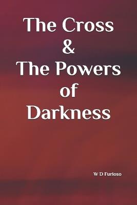 The Cross & The Powers of Darkness - W D Furioso - cover