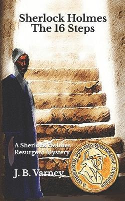 Sherlock Holmes The 16 Steps: A Sherlock Holmes Resurgent Mystery - J B Varney - cover