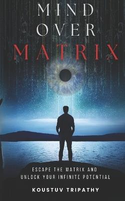 Mind Over Matrix - Koustuv Tripathy - cover