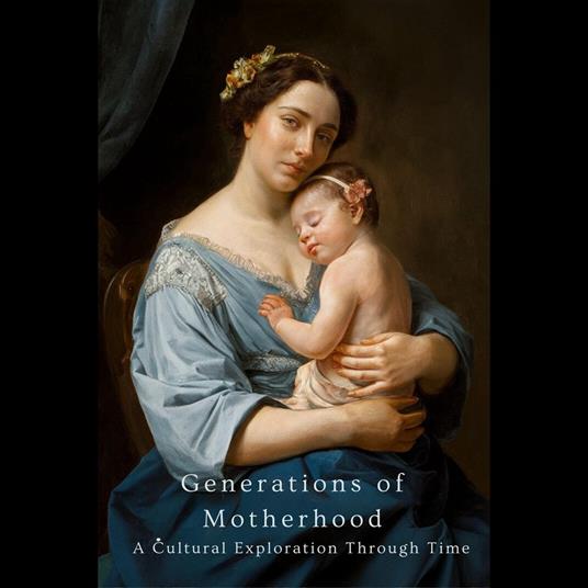 Generations of Motherhood: A Cultural Exploration Through Time