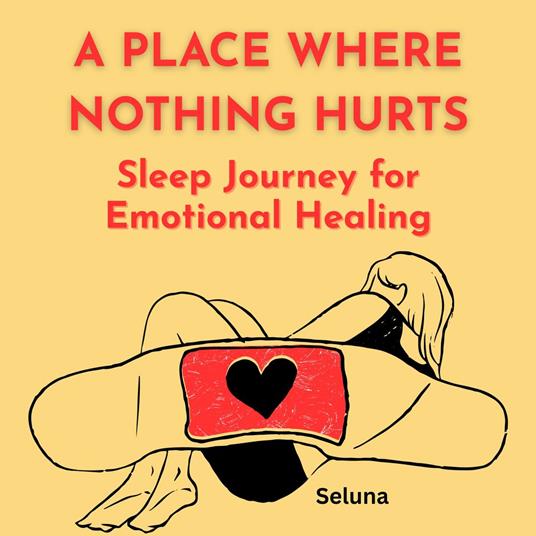 Place Where Nothing Hurts, A: Sleep Journey for Emotional Healing