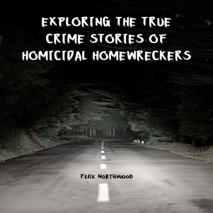 Exploring the True Crime Stories of Homicidal Homewreckers