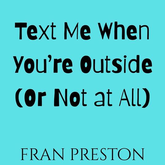 Text Me When You’re Outside (Or Not at All)