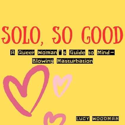 Solo, So Good: A Queer Woman’s Guide to Mind-Blowing Masturbation