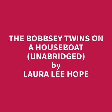 The Bobbsey Twins on a Houseboat (Unabridged)