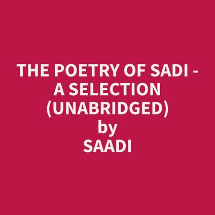 The Poetry of Sadi - A Selection (Unabridged)