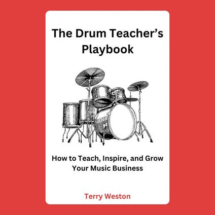 Drum Teacher’s Playbook, The: How to Teach, Inspire, and Grow Your Music Business