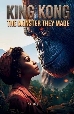 King Kong: The Monster They Made - Kiney - cover