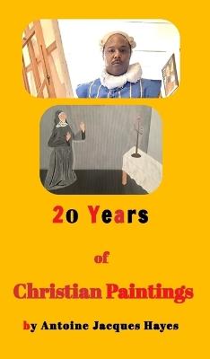 20 Years of Christian Paintings: 20 Years of Christian Paintings - Antoine Jacques Hayes - cover