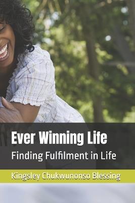 Ever Winning Life: Finding Fulfilment in Life - Kingsley Chukwunonso Blessing - cover