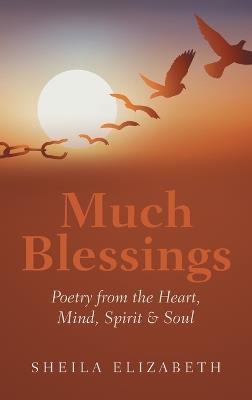 Much Blessings: Poetry from the Heart, Mind, Spirit & Soul - Sheila Elizabeth - cover
