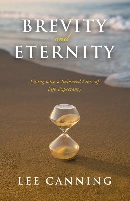 Brevity and Eternity: Living with a Balanced Sense of Life Expectancy - Lee Canning - cover