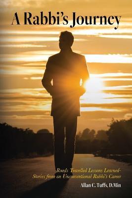 A Rabbi's Journey: Roads Travelled Lessons Learned -Stories from an Unconventional Rabbi's Career - D Min Allan C Tuffs - cover