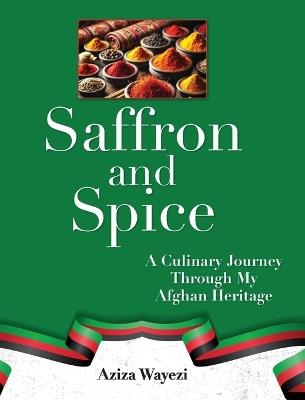 Saffron and Spice: A Culinary Journey Through My Afghan Heritage - Aziza Wayezi - cover