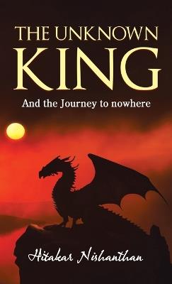 The Unknown King: And the Journey to nowhere - Hitakar Nishanthan - cover