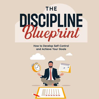 Discipline Blueprint, The: How to Develop Self-Control and Achieve Your Goals