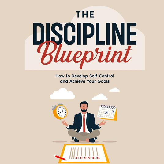 Discipline Blueprint, The: How to Develop Self-Control and Achieve Your Goals