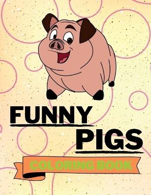 Funny Pigs Coloring Book: Adorable Pigs Coloring Book Cool Pigs Coloring Pages for Kids 25 Incredibly Cute and Lovable Pigs - Aura Miller - cover