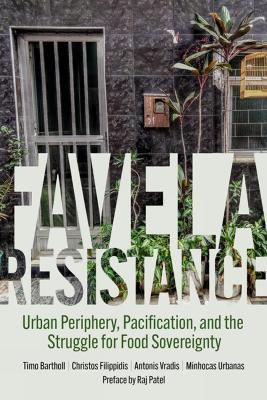 Favela Resistance: Urban Periphery, Pacification, and the Struggle for Food Sovereignty - Timo Bartholl,Christos Filippidis,Antonis Vradis - cover