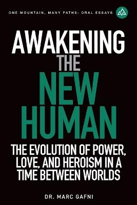 Awakening the New Human: The Evolution of Power, Love and Heroism in a Time Between Worlds - Marc Gafni - cover
