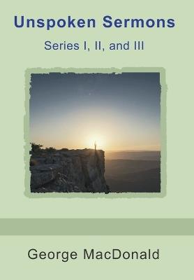 Unspoken Sermons, Series I, II, and III - George MacDonald - cover