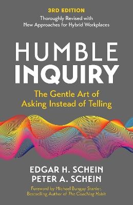 Humble Inquiry, 3rd edition: The Gentle Art of Asking Instead of Telling - Edgar H. Schein,Peter A. Schein - cover