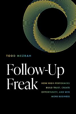Follow-Up Freak: How High-Performers Build Trust, Create Opportunity, and Win More Business - Todd Mezrah - cover