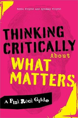 Thinking Critically About What Matters: A Punk Rock Guide - Kevin Michael Klipfel,Lyndsay Klipfel - cover