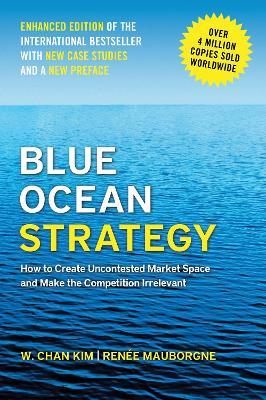 Blue Ocean Strategy, Enhanced Edition: How to Create Uncontested Market Space and Make the Competition Irrelevant - W. Chan Kim,Renee Mauborgne - cover