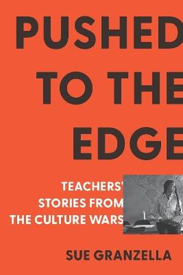 Pushed to the Edge: Teachers' Stories from the Culture Wars - Sue Granzella - cover