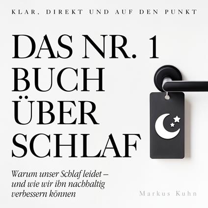 Das Nr.-1-Buch über Schlaf - Warum unser Schlaf leidet - und wie wir ihn nachhaltig verbessern können (Ungekürzt)